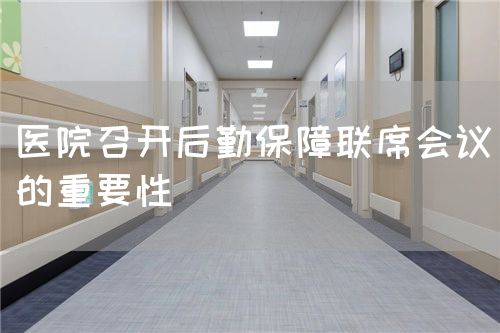 医院召开后勤保障联席会议的重要性(图1)