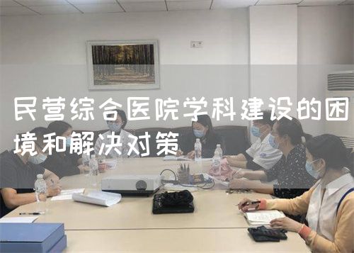 民营综合医院学科建设的困境和解决对策(图1)