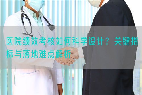 医院绩效考核如何科学设计？关键指标与落地难点解析(图1)